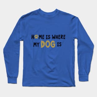 Home Is Where My Dog Is Long Sleeve T-Shirt